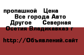 пропашной › Цена ­ 45 000 - Все города Авто » Другое   . Северная Осетия,Владикавказ г.